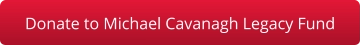 Donate to Michael Cavanagh Legacy Fund