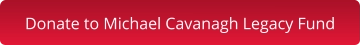 Donate to Michael Cavanagh Legacy Fund