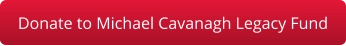 Donate to Michael Cavanagh Legacy Fund